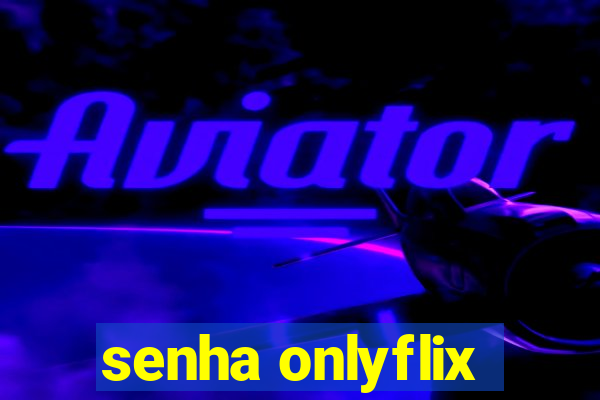 senha onlyflix